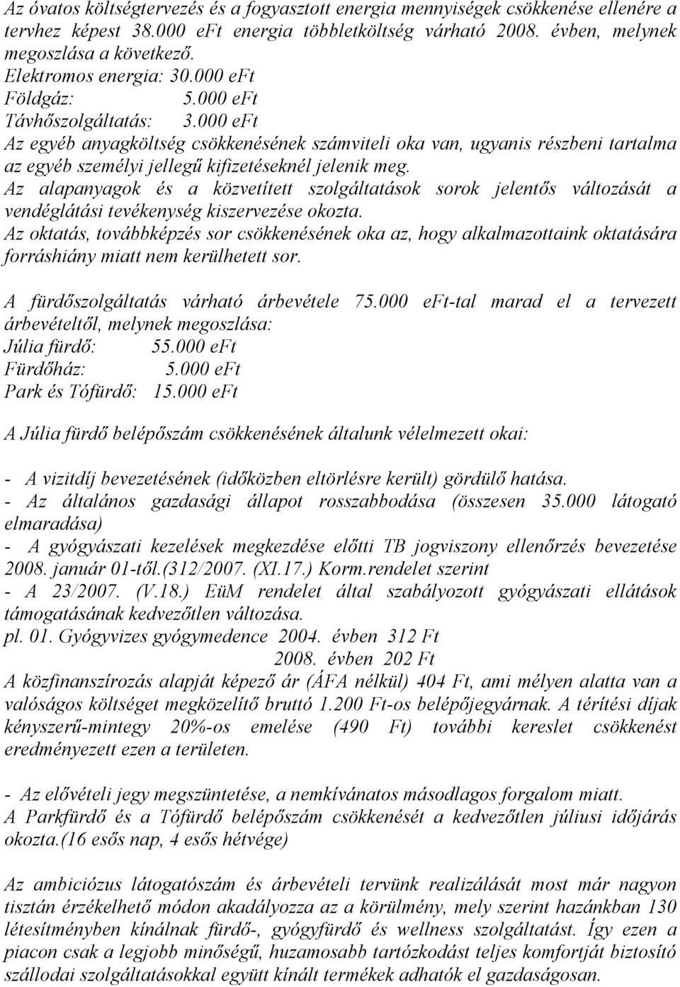 eft Az egyéb anyagköltség csökkenésének számviteli oka van, ugyanis részbeni tartalma az egyéb személyi jellegű kifizetéseknél jelenik meg.