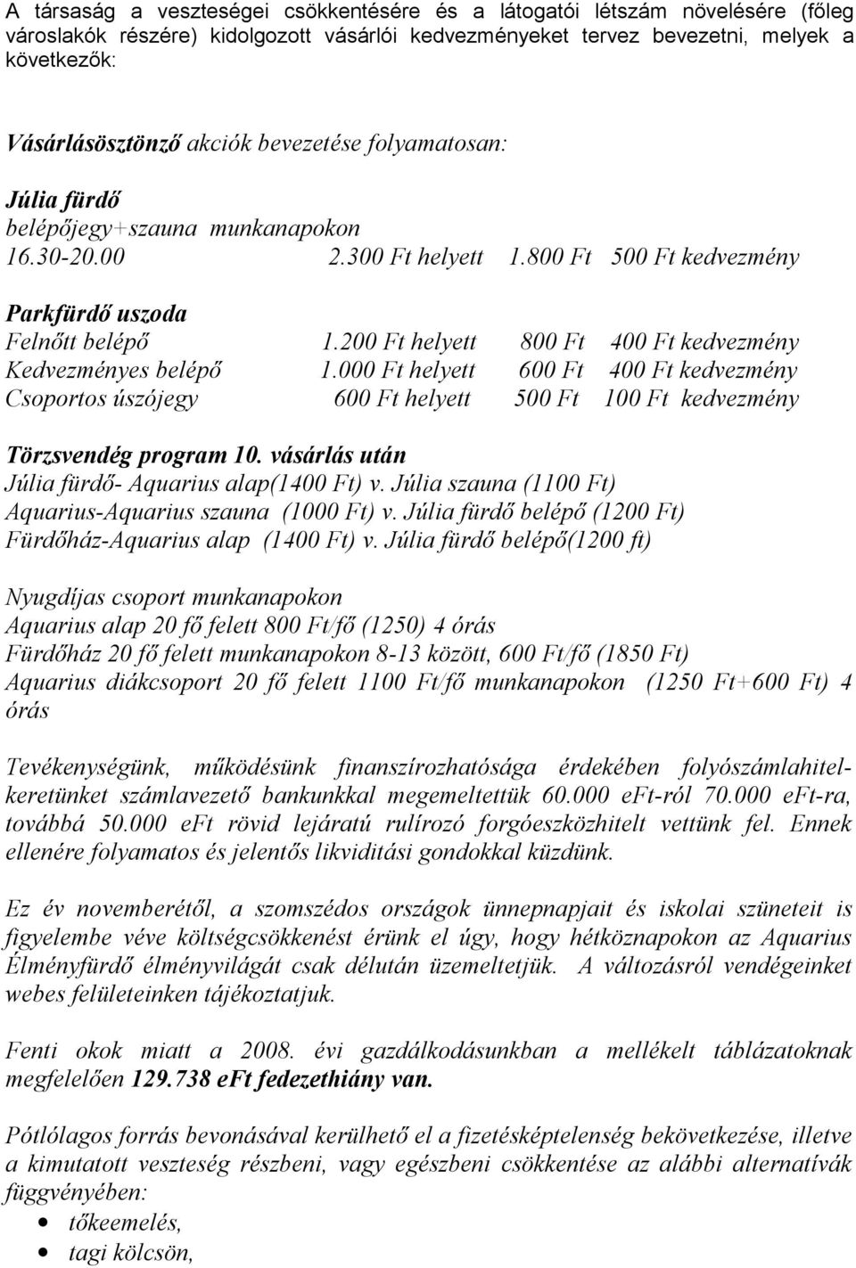 8 Ft 5 Ft kedvezmény Parkfürdő uszoda Felnőtt belépő Kedvezményes belépő Csoportos úszójegy 8 Ft 4 Ft kedvezmény 6 Ft 4 Ft kedvezmény 5 Ft 1 Ft kedvezmény 1.2 Ft helyett 1.