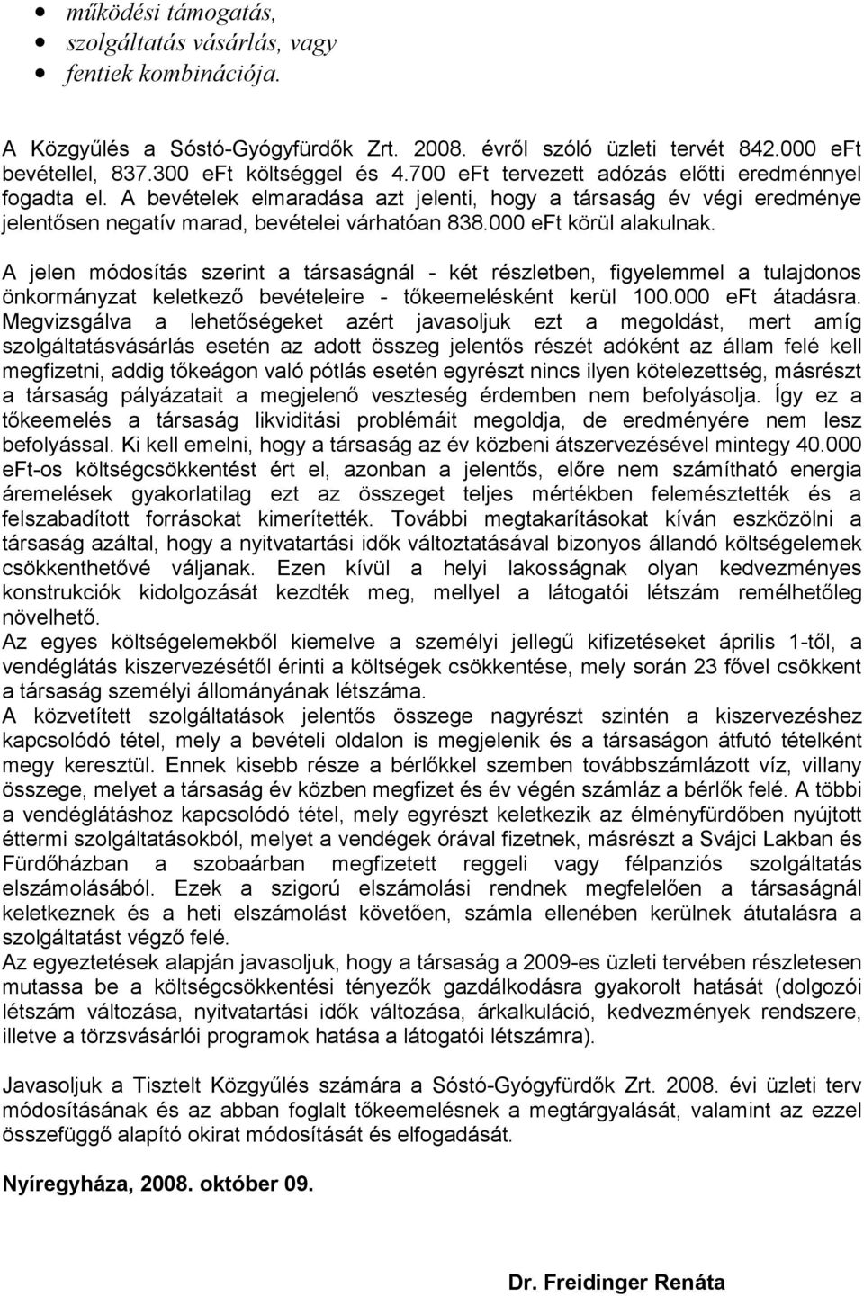 A jelen módosítás szerint a társaságnál - két részletben, figyelemmel a tulajdonos önkormányzat keletkező bevételeire - tőkeemelésként kerül 1. eft átadásra.