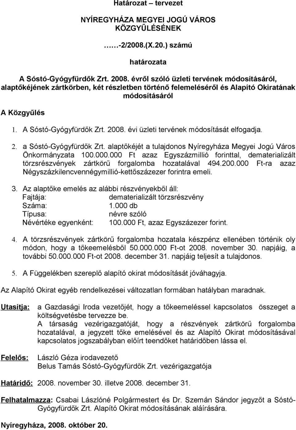 évi üzleti tervének módosítását elfogadja. 2. a Sóstó-Gyógyfürdők Zrt. alaptőkéjét a tulajdonos Nyíregyháza Megyei Jogú Város Önkormányzata 1.