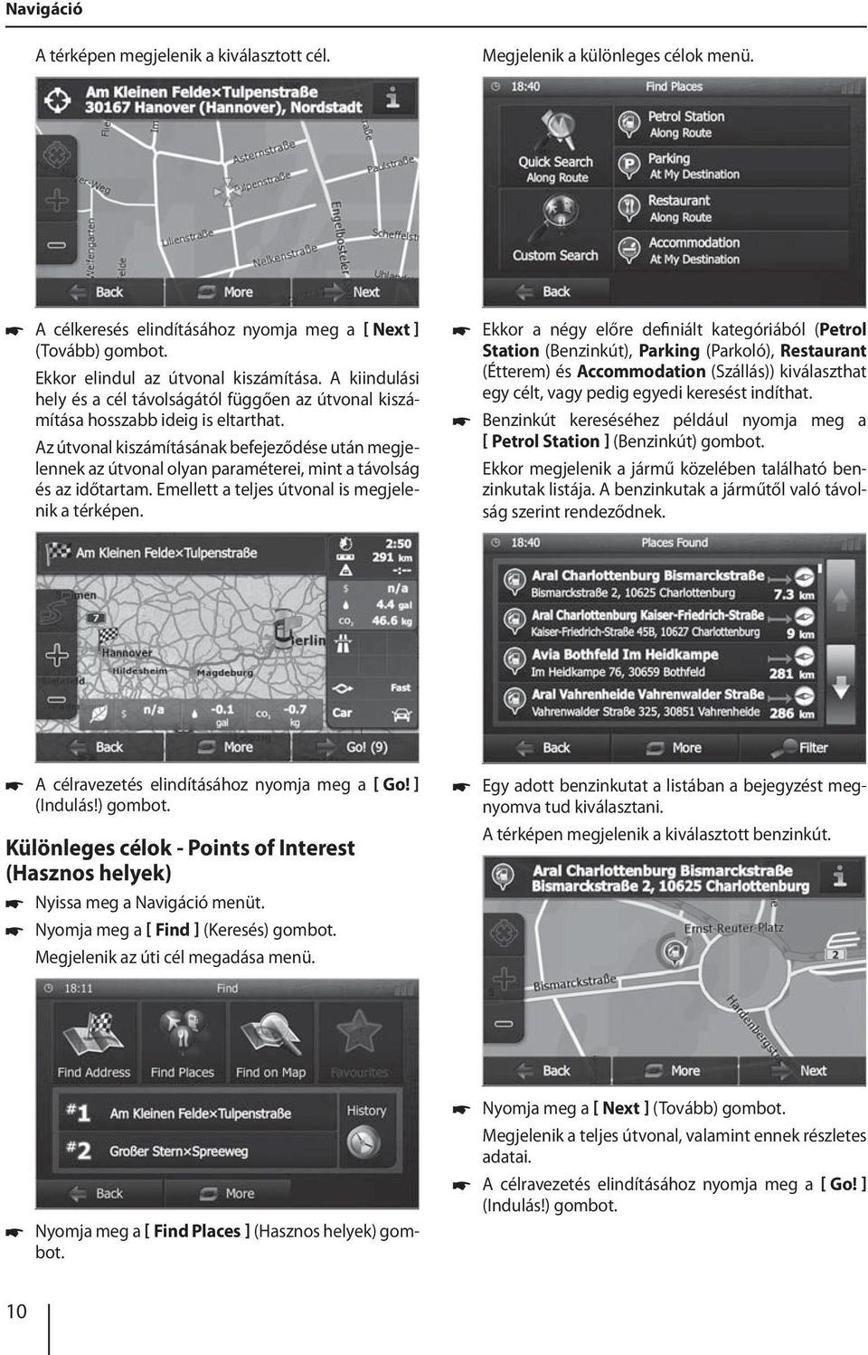 Az útvonal kiszámításának befejeződése után megjelennek az útvonal olyan paraméterei, mint a távolság és az időtartam. Emellett a teljes útvonal is megjelenik a térképen.