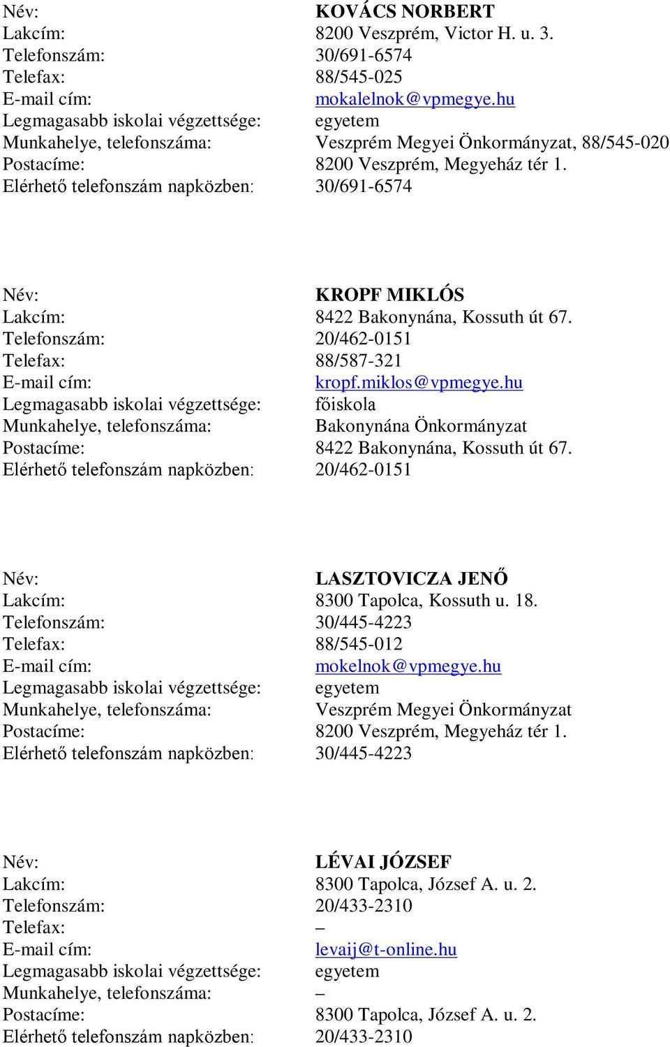 hu Bakonynána Önkormányzat 8422 Bakonynána, Kossuth út 67. Elérhető telefonszám napközben: 20/462-0151 LASZTOVICZA JENŐ 8300 Tapolca, Kossuth u. 18.