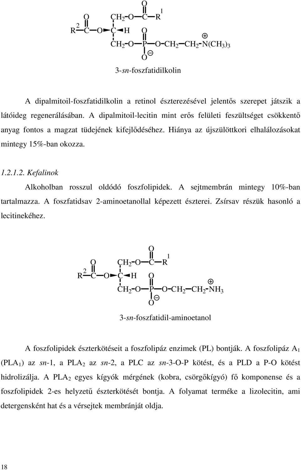 1.2. Kefalinok Alkoholban rosszul oldódó foszfolipidek. A sejtmembrán mintegy 10%-ban tartalmazza. A foszfatidsav 2-aminoetanollal képezett észterei. Zsírsav részük hasonló a lecitinekéhez.