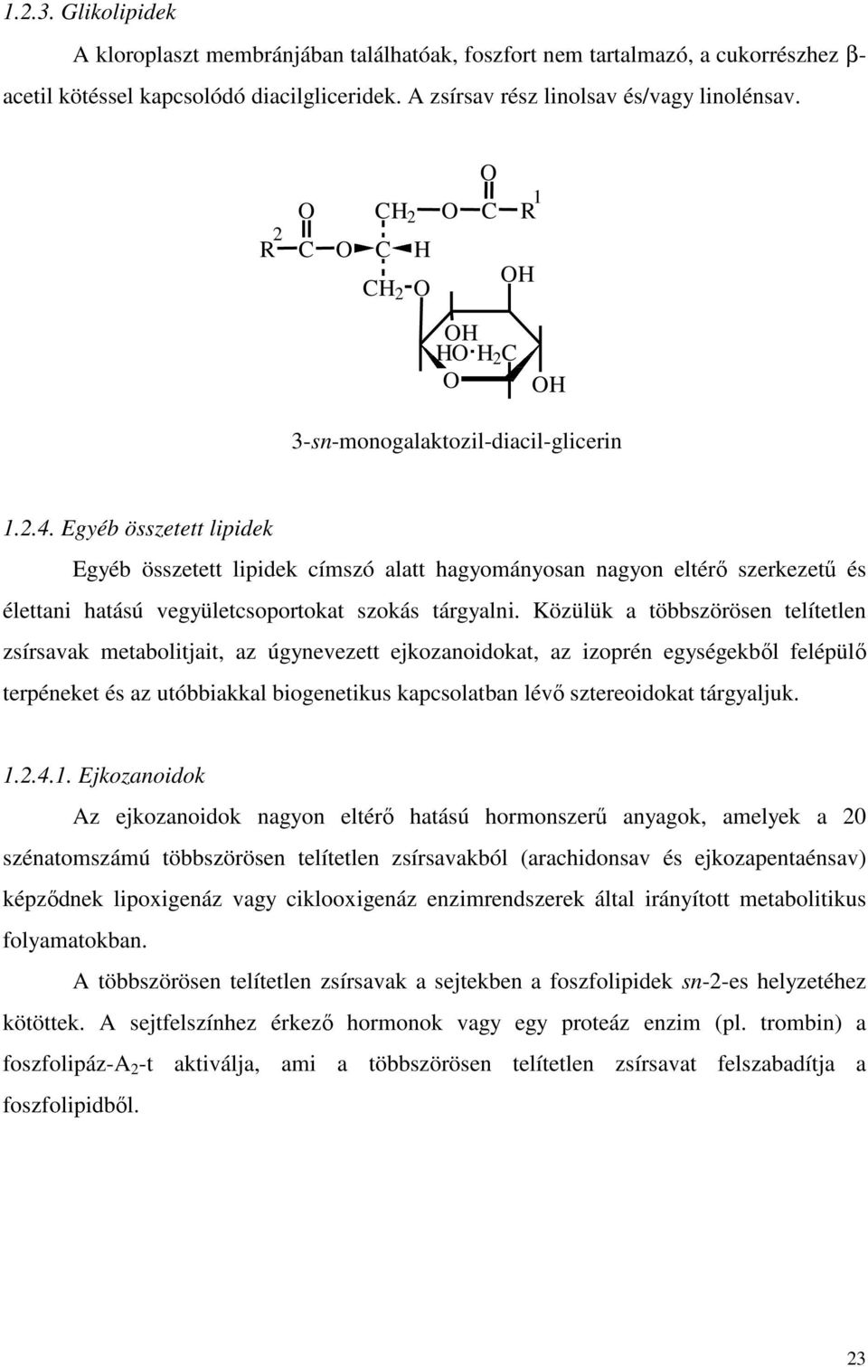 Egyéb összetett lipidek Egyéb összetett lipidek címszó alatt hagyományosan nagyon eltérı szerkezető és élettani hatású vegyületcsoportokat szokás tárgyalni.