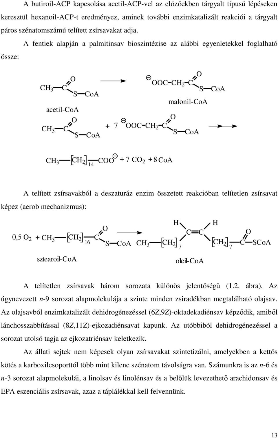 A fentiek alapján a palmitinsav bioszintézise az alábbi egyenletekkel foglalható össze: 3 S acetil-oa 3 S oa oa + 7 2 S malonil-oa 2 S oa oa 3 + 7 2 + 8 oa 2 14 A telített zsírsavakból a deszaturáz