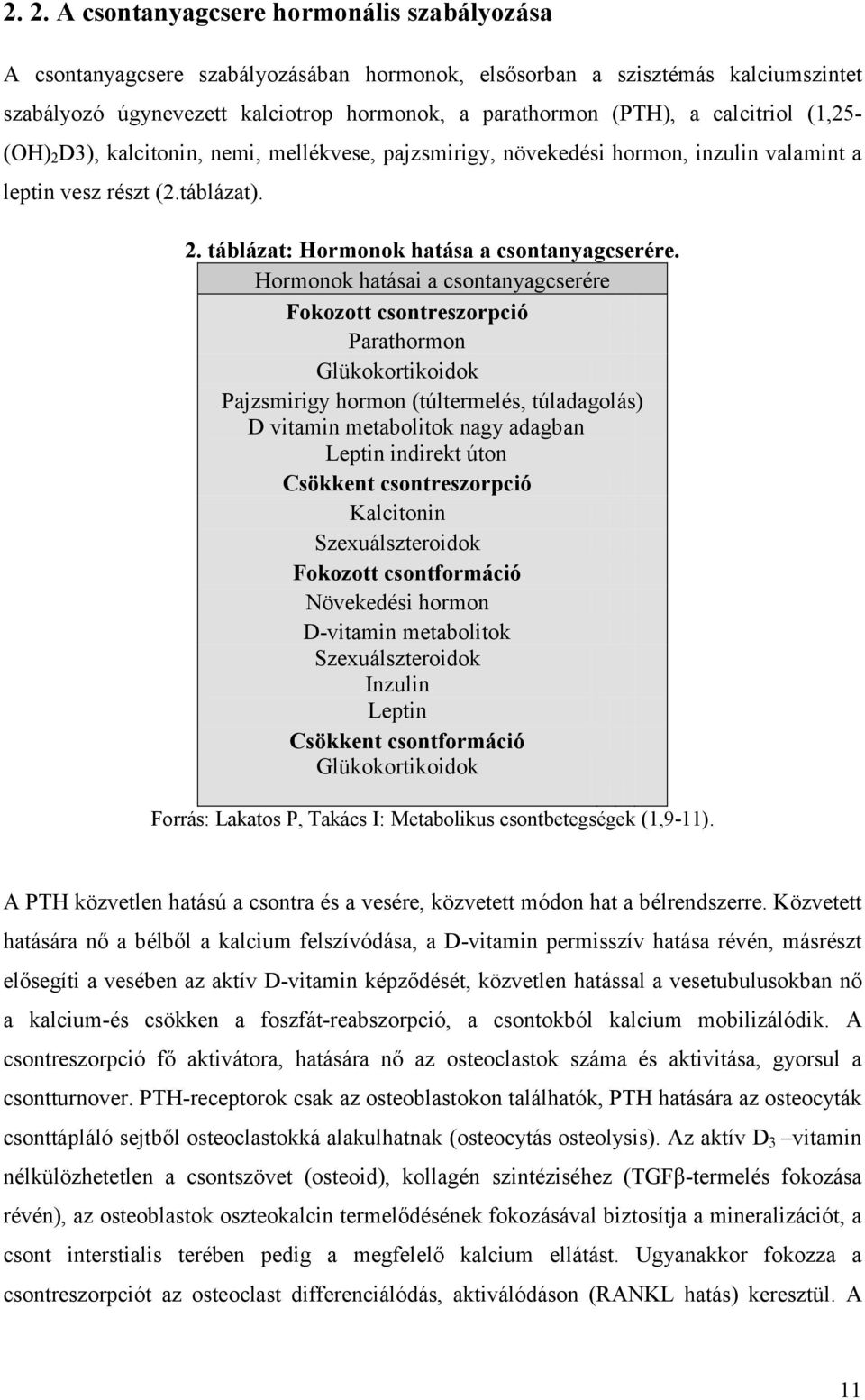 Hormonok hatásai a csontanyagcserére Fokozott csontreszorpció Parathormon Glükokortikoidok Pajzsmirigy hormon (túltermelés, túladagolás) D vitamin metabolitok nagy adagban Leptin indirekt úton