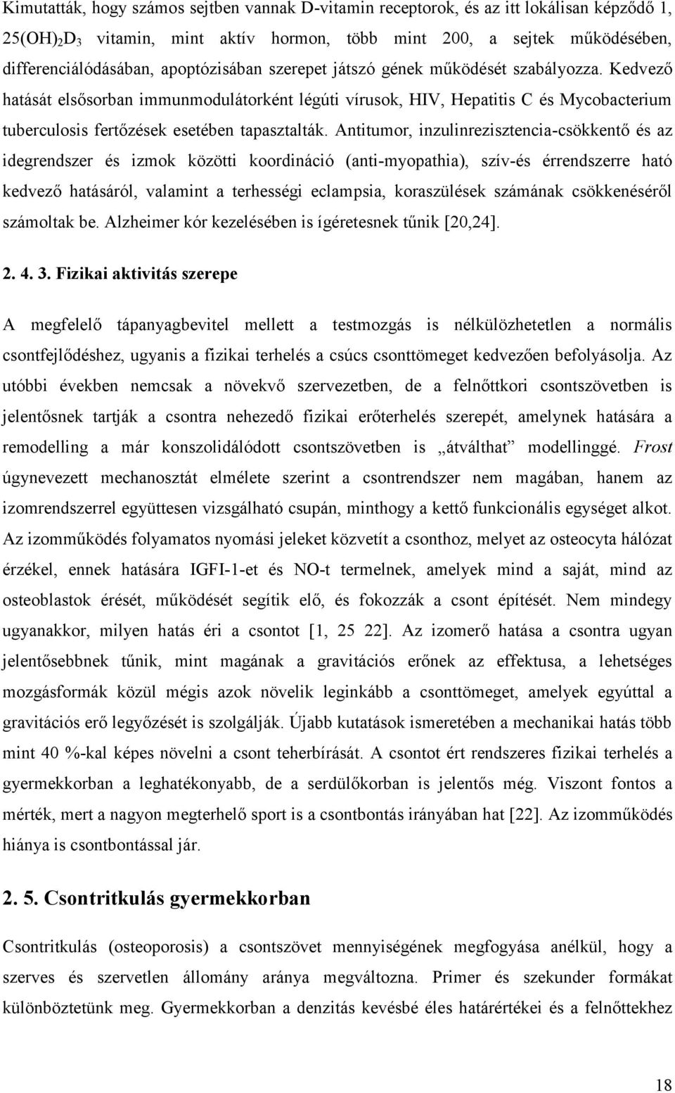 Kedvező hatását elsősorban immunmodulátorként légúti vírusok, HIV, Hepatitis C és Mycobacterium tuberculosis fertőzések esetében tapasztalták.