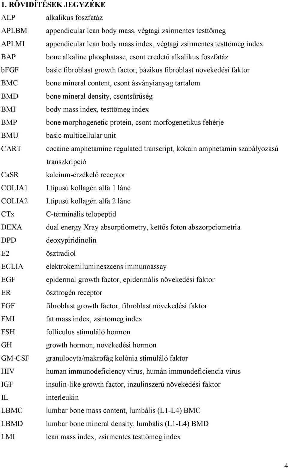 mineral density, csontsűrűség BMI body mass index, testtömeg index BMP bone morphogenetic protein, csont morfogenetikus fehérje BMU basic multicellular unit CART cocaine amphetamine regulated
