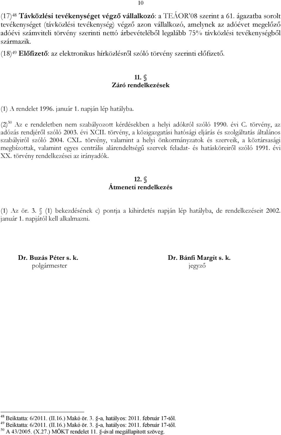 tevékenységből származik. (18) 49 Előfizető: az elektronikus hírközlésről szóló törvény szerinti előfizető. 11. Záró rendelkezések (1) A rendelet 1996. január 1. napján lép hatályba.