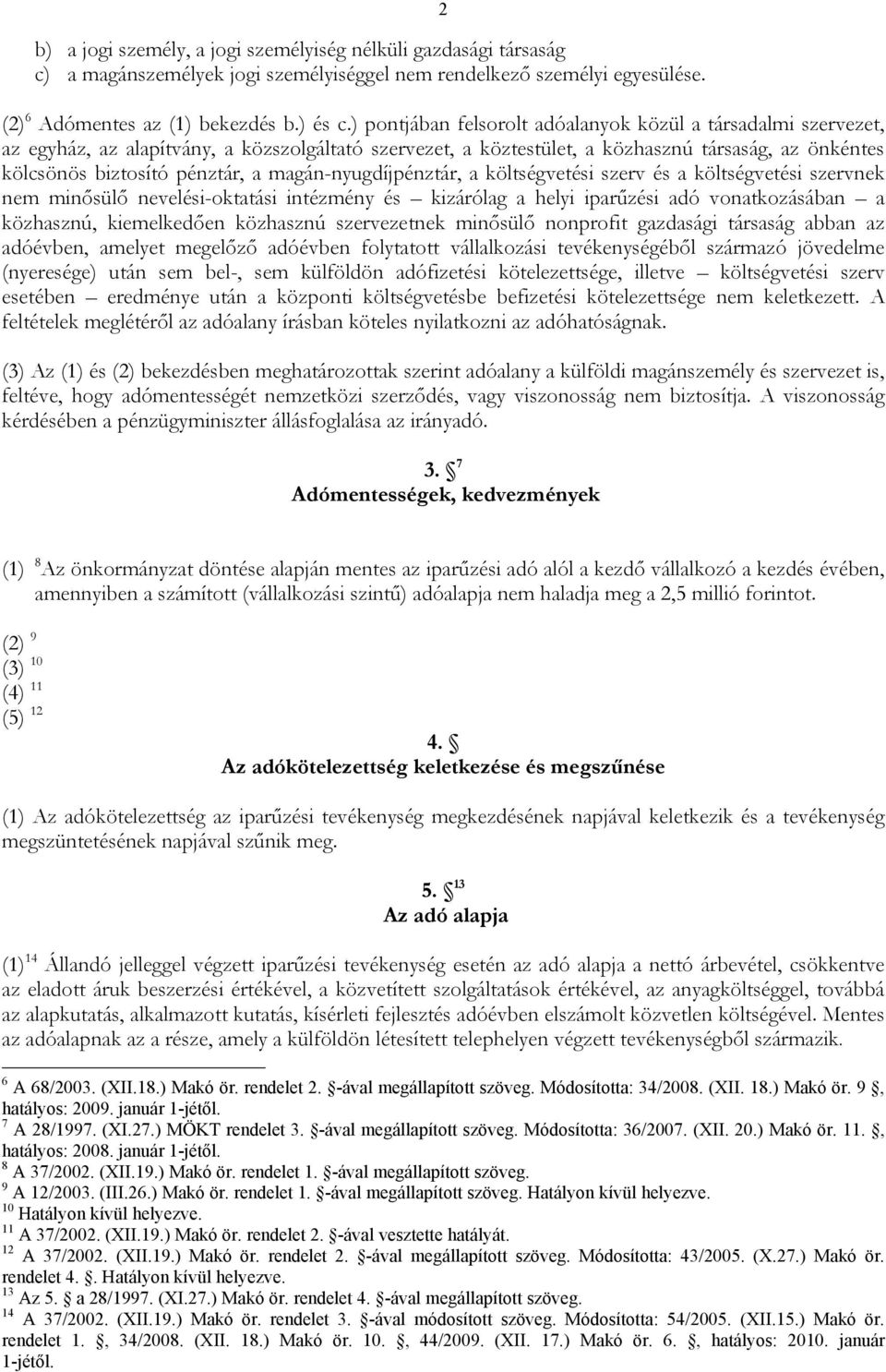 magán-nyugdíjpénztár, a költségvetési szerv és a költségvetési szervnek nem minősülő nevelési-oktatási intézmény és kizárólag a helyi iparűzési adó vonatkozásában a közhasznú, kiemelkedően közhasznú