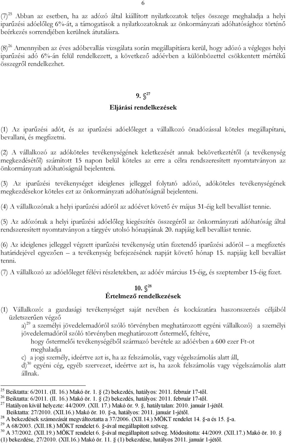 (8) 26 Amennyiben az éves adóbevallás vizsgálata során megállapításra kerül, hogy adózó a végleges helyi iparűzési adó 6%-án felül rendelkezett, a következő adóévben a különbözettel csökkentett