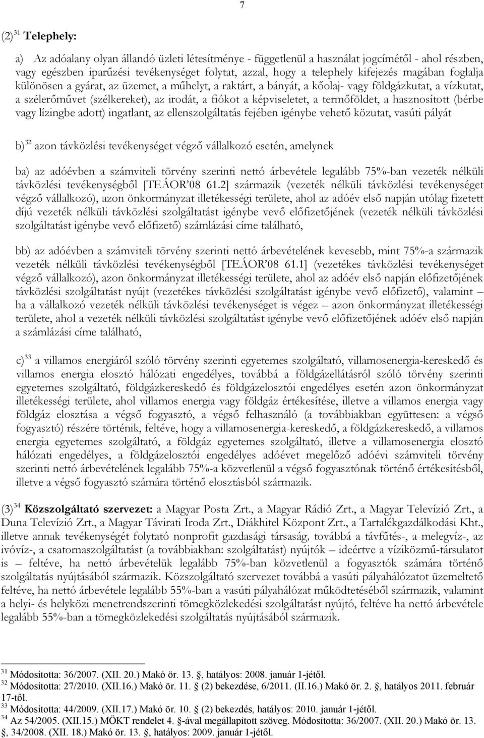 termőföldet, a hasznosított (bérbe vagy lízingbe adott) ingatlant, az ellenszolgáltatás fejében igénybe vehető közutat, vasúti pályát b) 32 azon távközlési tevékenységet végző vállalkozó esetén,