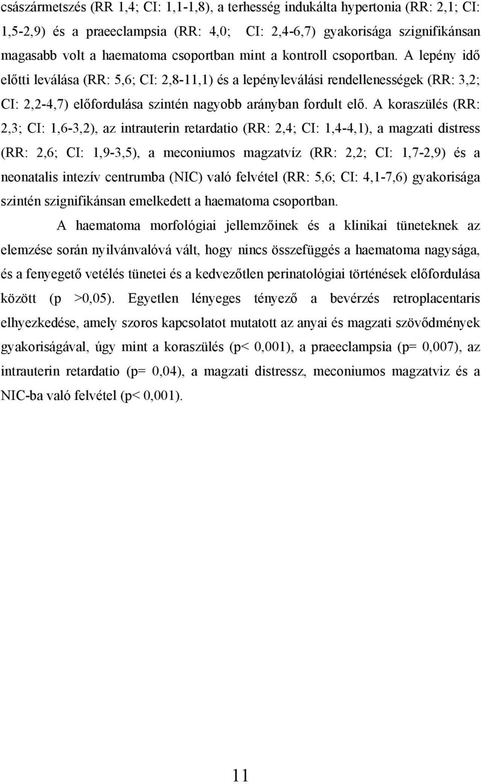 A koraszülés (RR: 2,3; CI: 1,6-3,2), az intrauterin retardatio (RR: 2,4; CI: 1,4-4,1), a magzati distress (RR: 2,6; CI: 1,9-3,5), a meconiumos magzatvíz (RR: 2,2; CI: 1,7-2,9) és a neonatalis intezív