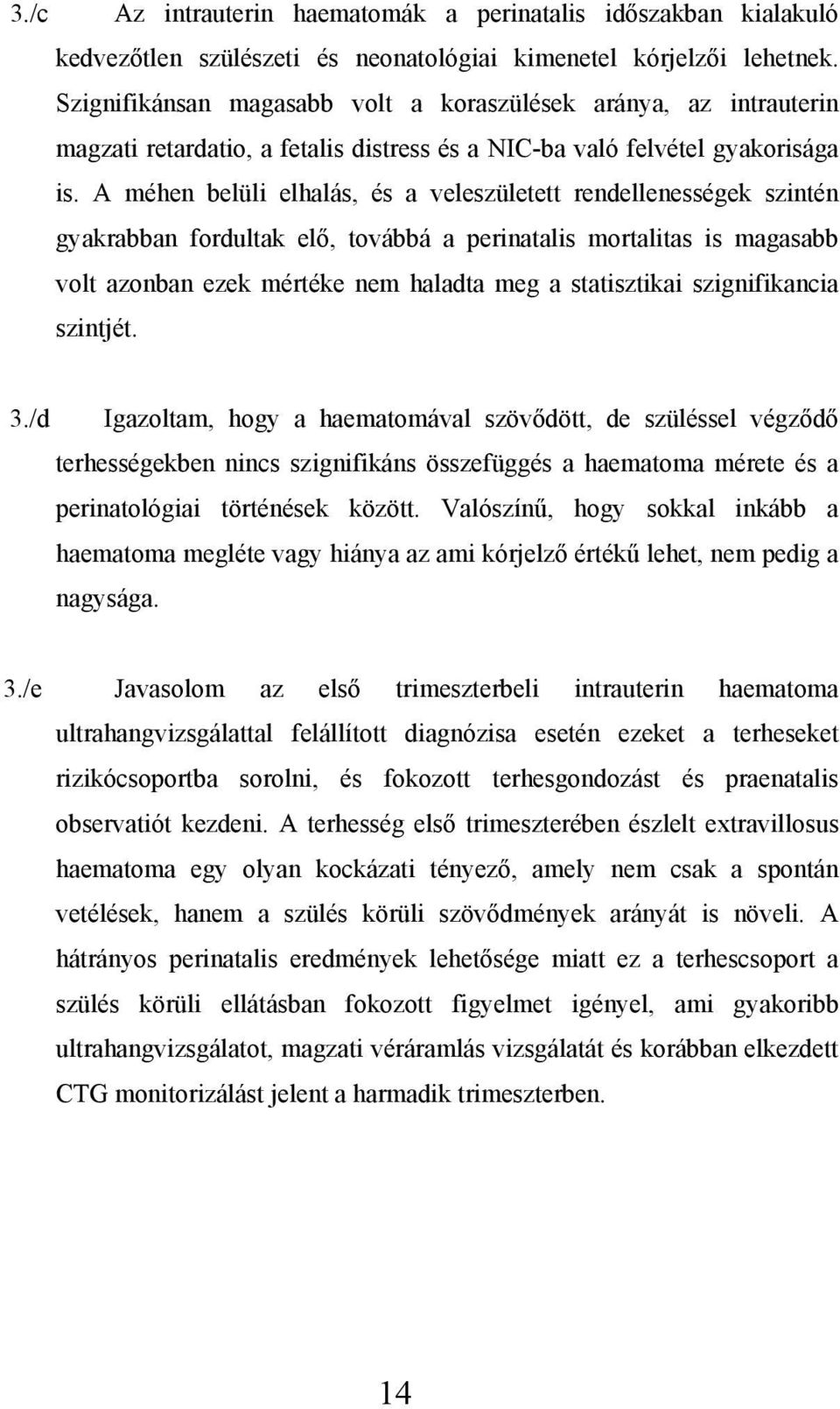 A méhen belüli elhalás, és a veleszületett rendellenességek szintén gyakrabban fordultak elő, továbbá a perinatalis mortalitas is magasabb volt azonban ezek mértéke nem haladta meg a statisztikai