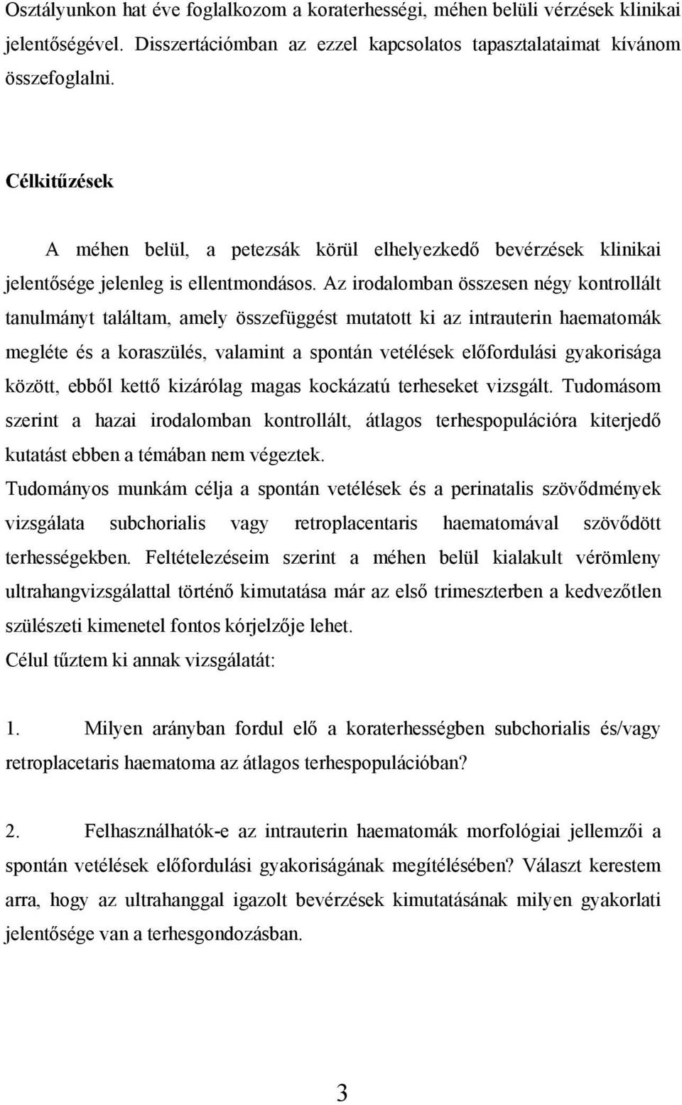 Az irodalomban összesen négy kontrollált tanulmányt találtam, amely összefüggést mutatott ki az intrauterin haematomák megléte és a koraszülés, valamint a spontán vetélések előfordulási gyakorisága