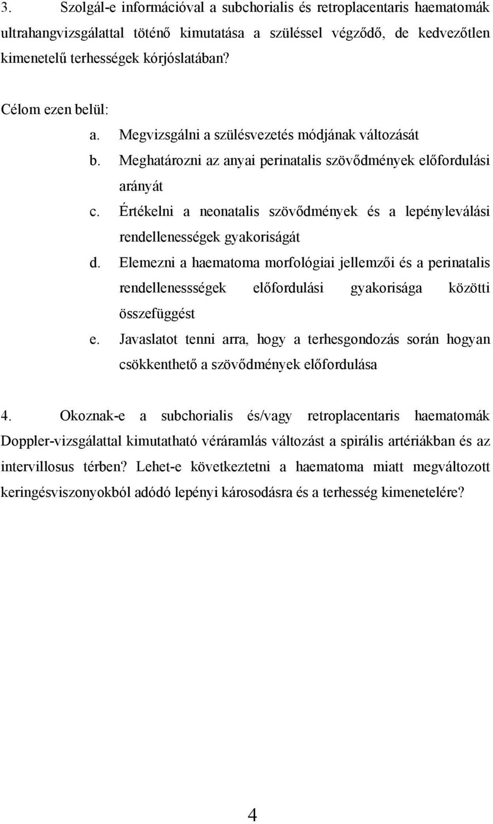 Értékelni a neonatalis szövődmények és a lepényleválási rendellenességek gyakoriságát d.