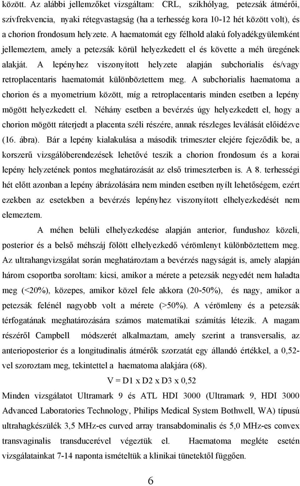 A lepényhez viszonyított helyzete alapján subchorialis és/vagy retroplacentaris haematomát különböztettem meg.