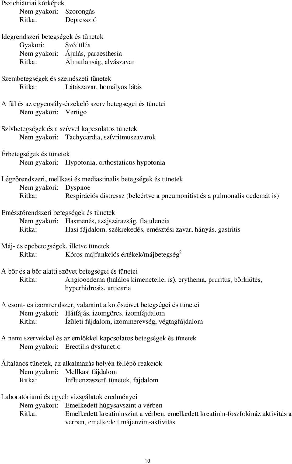 Tachycardia, szívritmuszavarok Érbetegségek és tünetek Nem gyakori: Hypotonia, orthostaticus hypotonia Légzőrendszeri, mellkasi és mediastinalis betegségek és tünetek Nem gyakori: Dyspnoe Ritka: