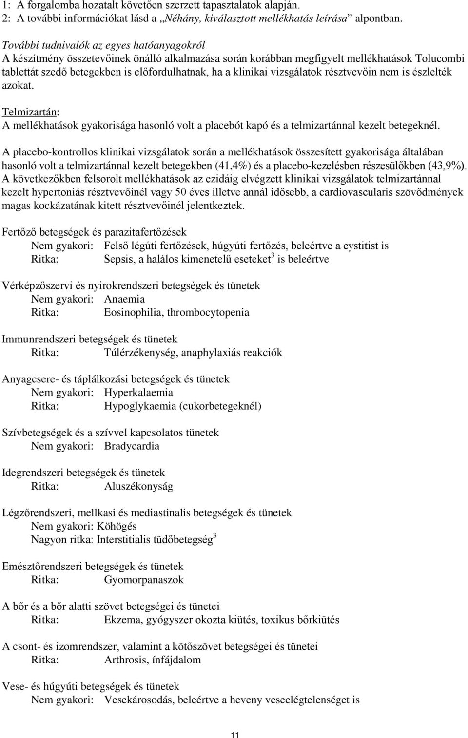 vizsgálatok résztvevőin nem is észlelték azokat. Telmizartán: A mellékhatások gyakorisága hasonló volt a placebót kapó és a telmizartánnal kezelt betegeknél.