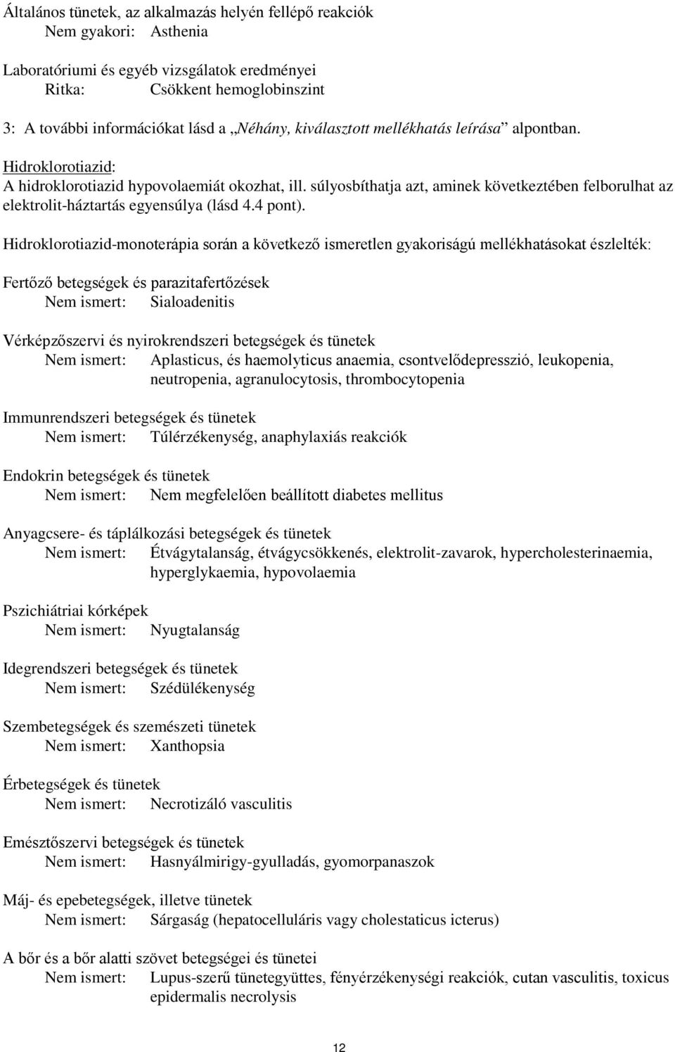 súlyosbíthatja azt, aminek következtében felborulhat az elektrolit-háztartás egyensúlya (lásd 4.4 pont).