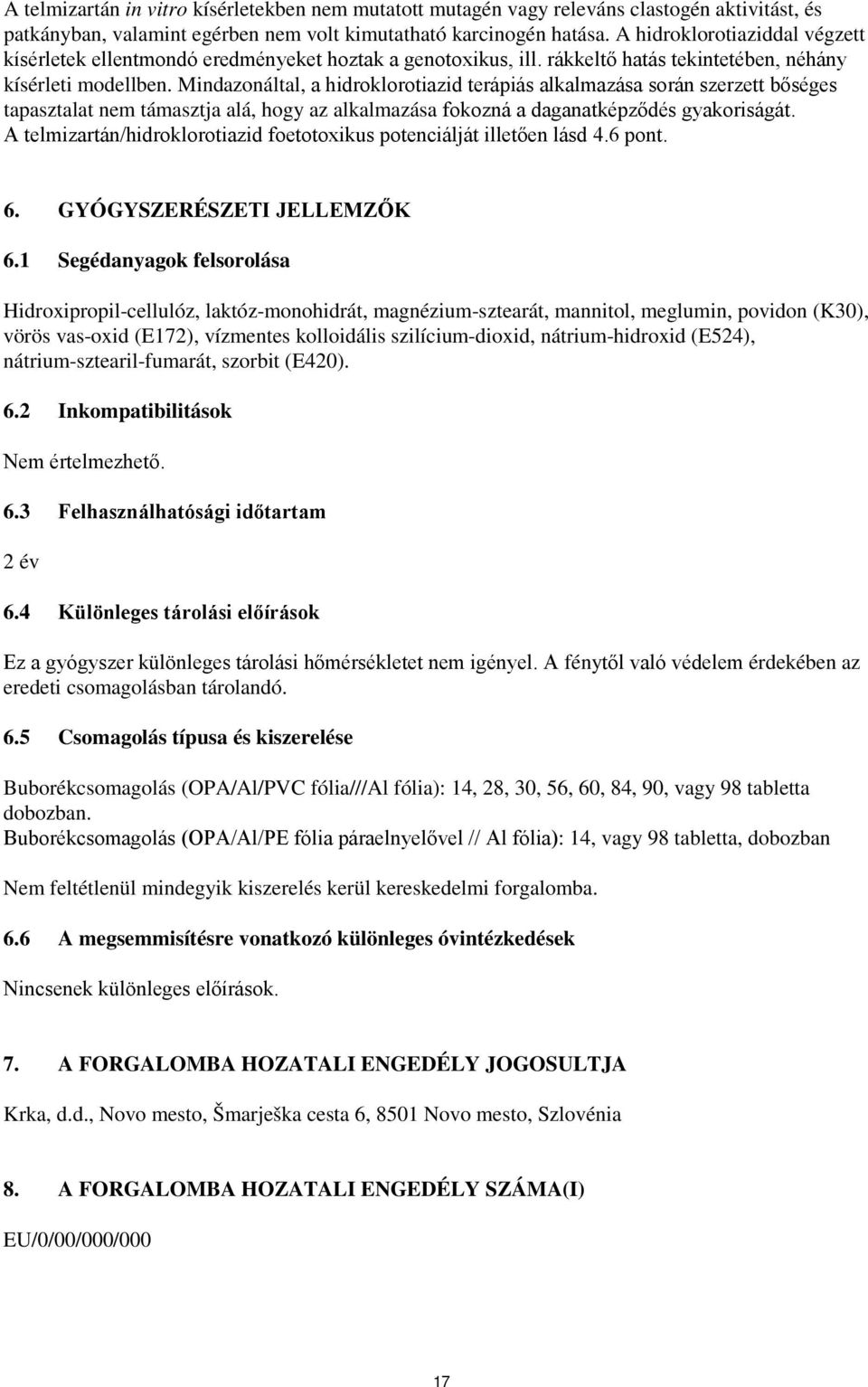 Mindazonáltal, a hidroklorotiazid terápiás alkalmazása során szerzett bőséges tapasztalat nem támasztja alá, hogy az alkalmazása fokozná a daganatképződés gyakoriságát.