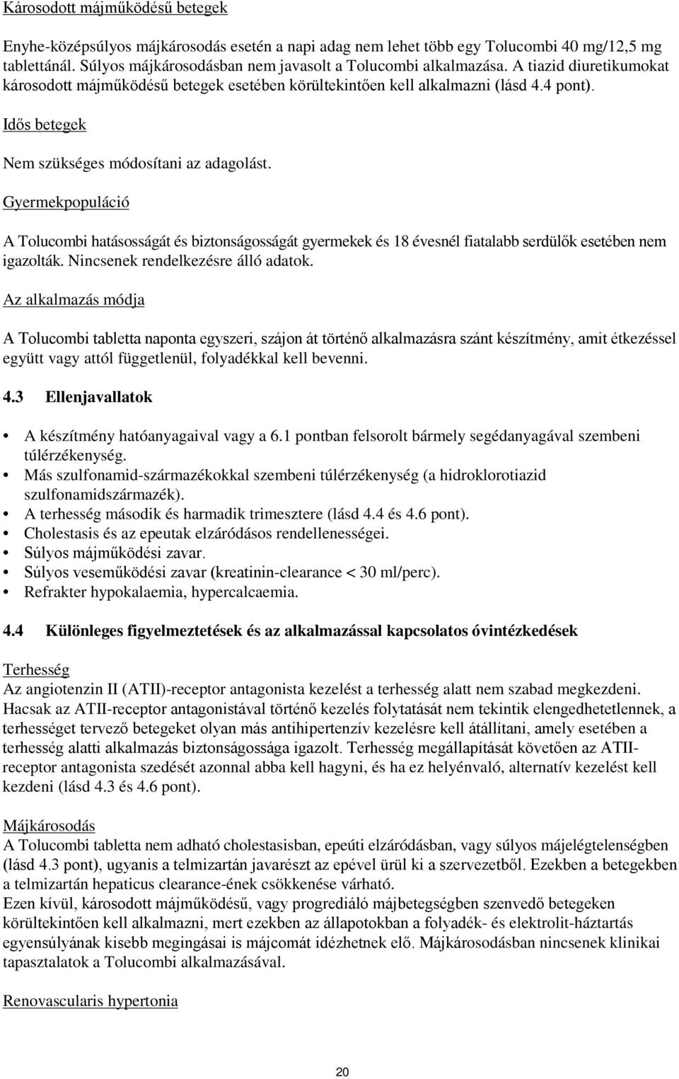 Gyermekpopuláció A Tolucombi hatásosságát és biztonságosságát gyermekek és 18 évesnél fiatalabb serdülők esetében nem igazolták. Nincsenek rendelkezésre álló adatok.