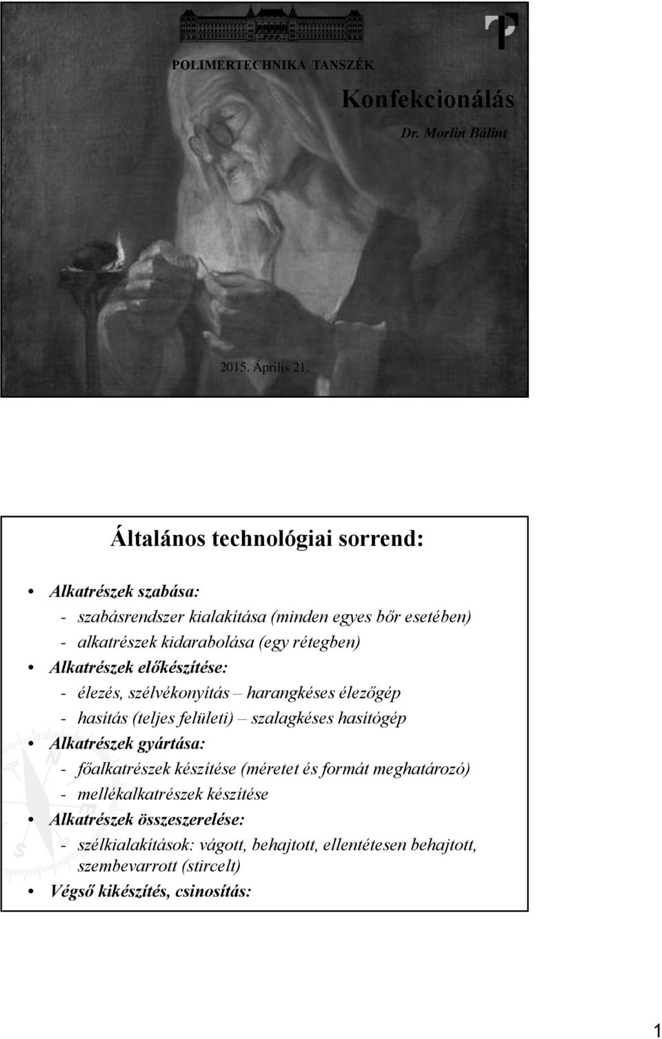 Alkatrészek előkészítése: - élezés, szélvékonyítás harangkéses élezőgép - hasítás (teljes felületi) szalagkéses hasítógép Alkatrészek gyártása: -