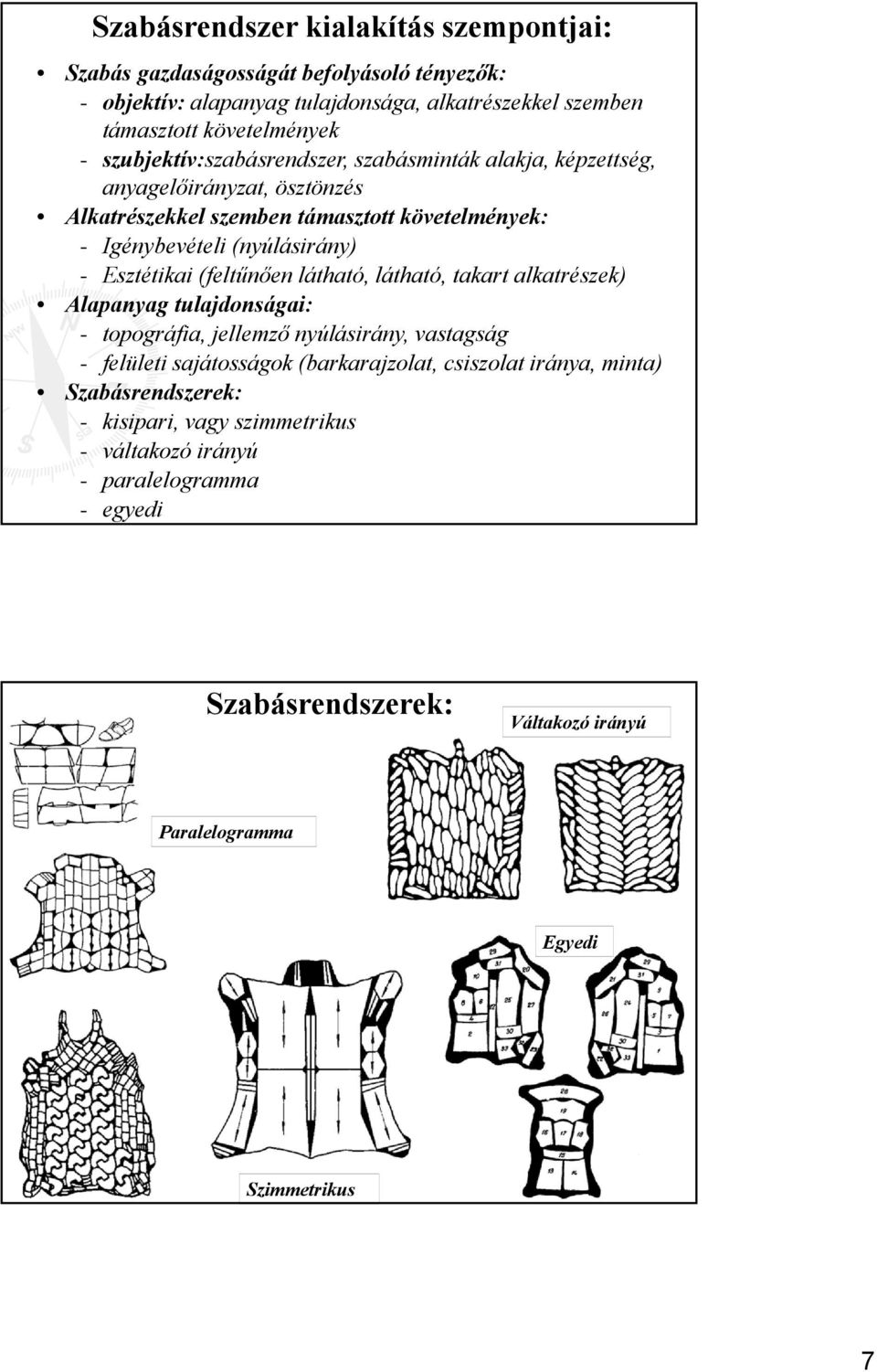 Esztétikai (feltűnően látható, látható, takart alkatrészek) Alapanyag tulajdonságai: - topográfia, jellemző nyúlásirány, vastagság - felületi sajátosságok (barkarajzolat,