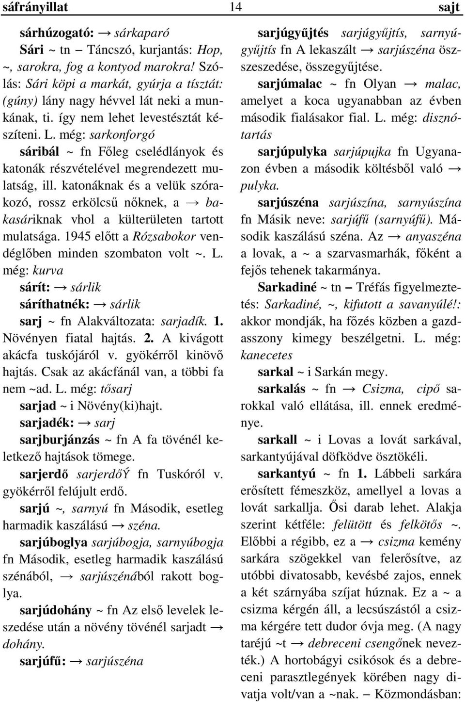 még: sarkonforgó sáribál ~ fn Főleg cselédlányok és katonák részvételével megrendezett mulatság, ill.