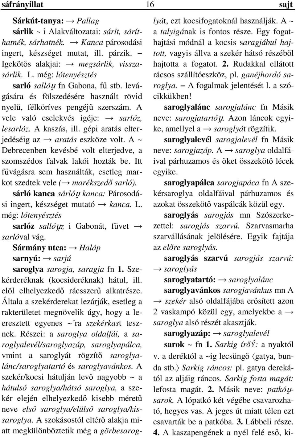 gépi aratás elterjedéséig az aratás eszköze volt. A ~ Debrecenben kevésbé volt elterjedve, a szomszédos falvak lakói hozták be.