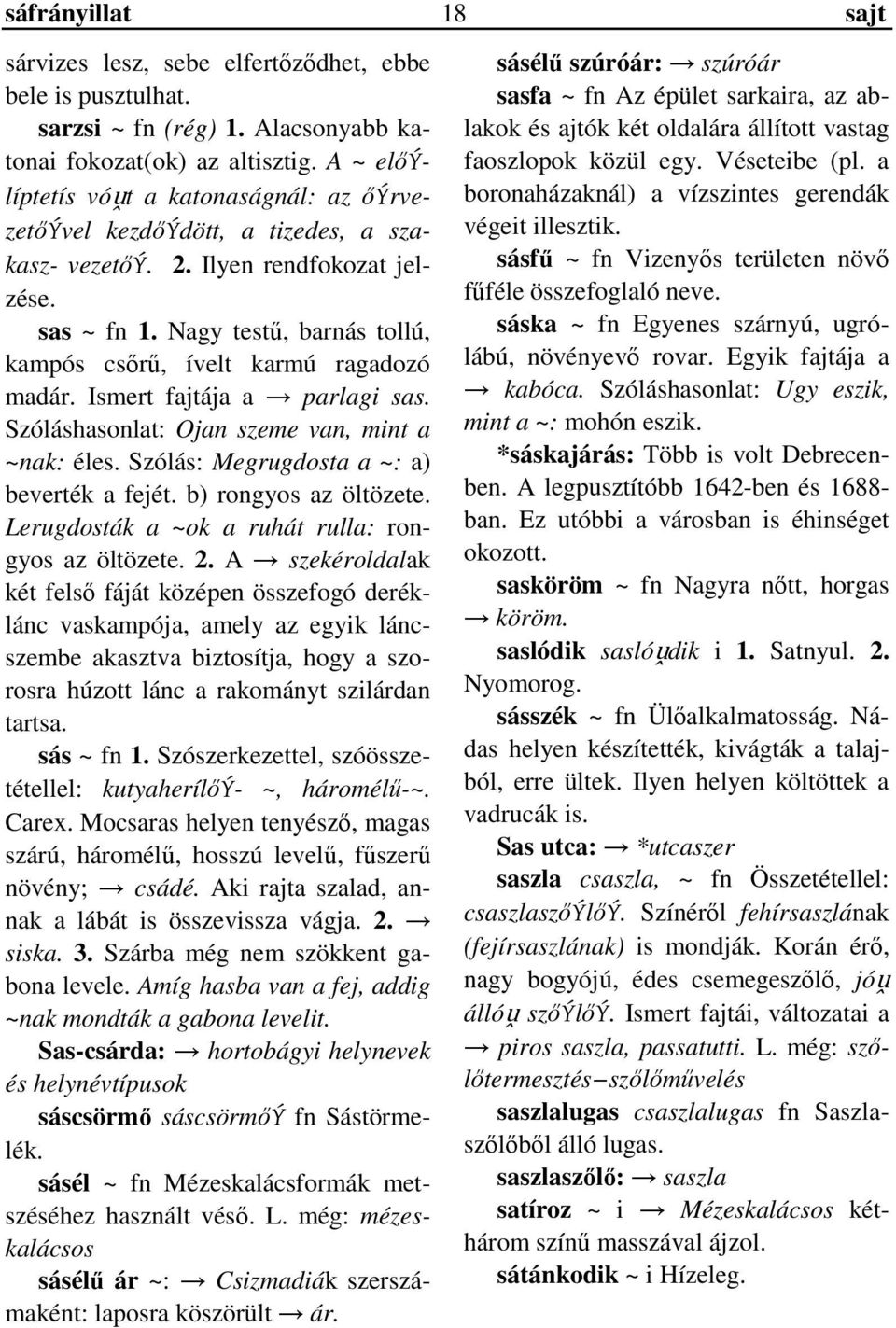 Nagy testű, barnás tollú, kampós csőrű, ívelt karmú ragadozó madár. Ismert fajtája a parlagi sas. Szóláshasonlat: Ojan szeme van, mint a ~nak: éles. Szólás: Megrugdosta a ~: a) beverték a fejét.