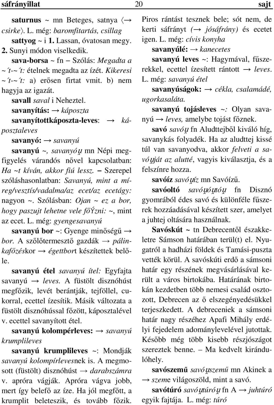 savanyítás: káposzta savanyítottkáposzta-leves: káposztaleves savanyó: savanyú savanyú ~, savanyóṷ mn Népi megfigyelés várandós nővel kapcsolatban: Ha ~t kíván, akkor fiú lessz.