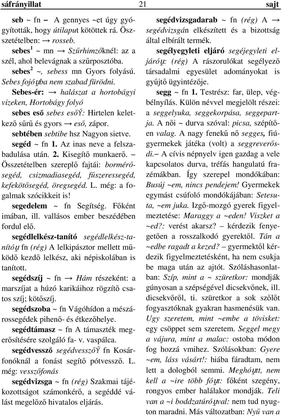 sebtében sebtibe hsz Nagyon sietve. segéd ~ fn 1. Az inas neve a felszabadulása után. 2. Kisegítő munkaerő.