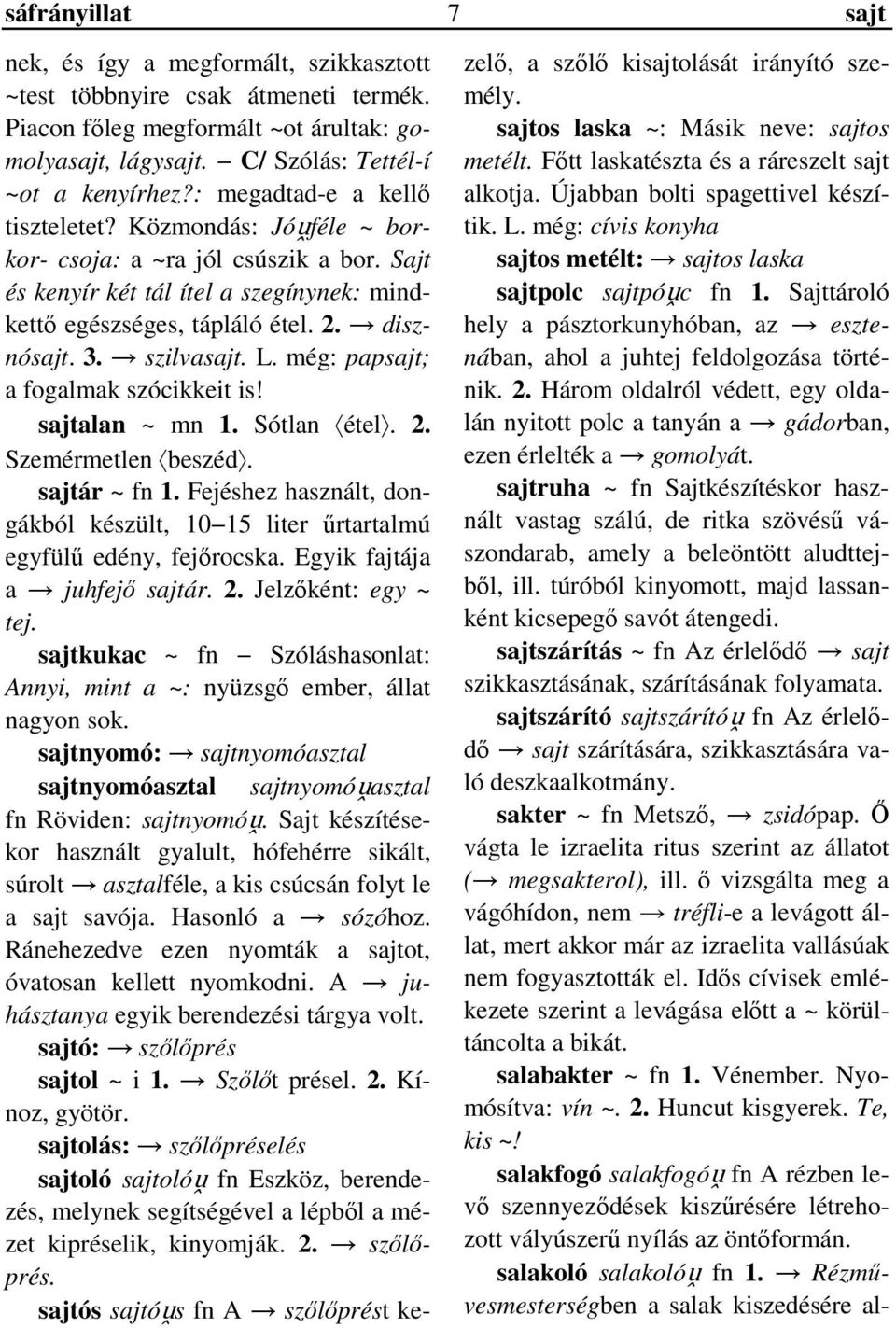 szilvasajt. L. még: papsajt; a fogalmak szócikkeit is! sajtalan ~ mn 1. Sótlan étel. 2. Szemérmetlen beszéd. sajtár ~ fn 1.