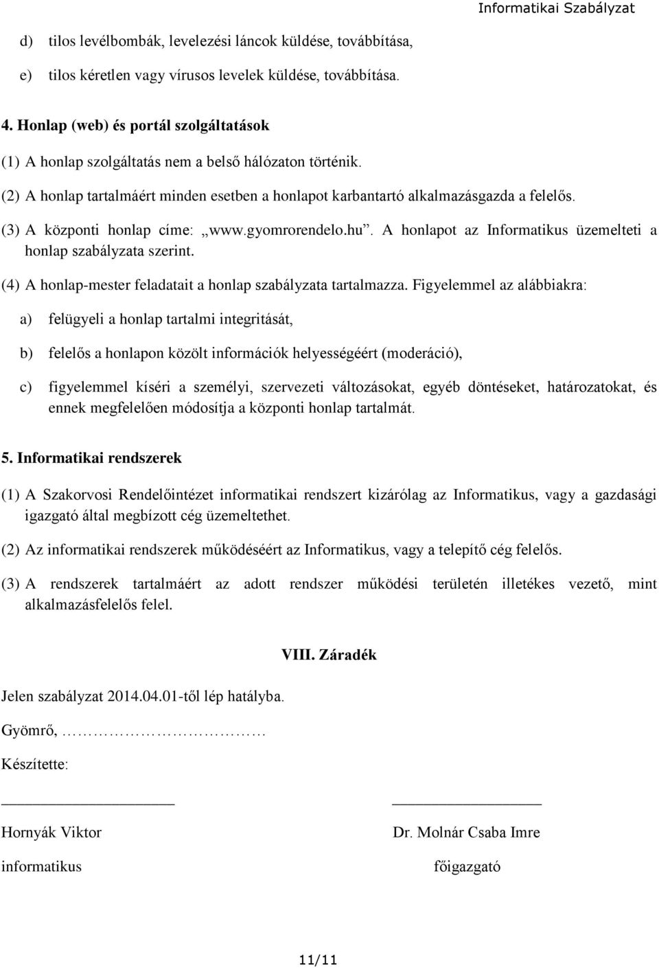 (3) A központi honlap címe: www.gyomrorendelo.hu. A honlapot az Informatikus üzemelteti a honlap szabályzata szerint. (4) A honlap-mester feladatait a honlap szabályzata tartalmazza.