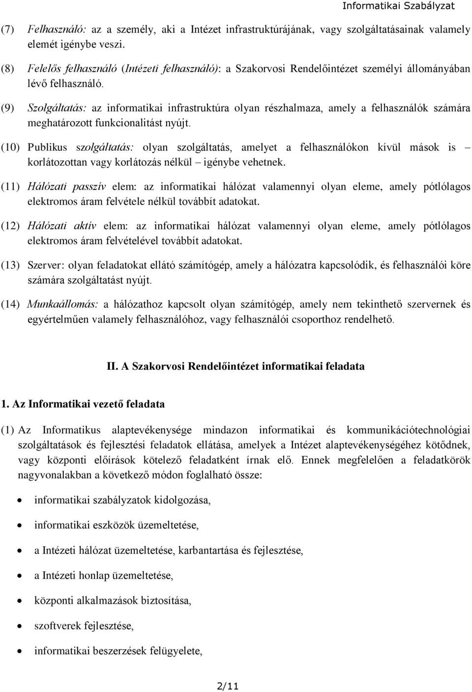 (9) Szolgáltatás: az informatikai infrastruktúra olyan részhalmaza, amely a felhasználók számára meghatározott funkcionalitást nyújt.