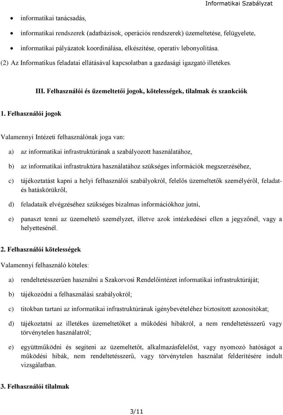 Felhasználói jogok Valamennyi Intézeti felhasználónak joga van: a) az informatikai infrastruktúrának a szabályozott használatához, b) az informatikai infrastruktúra használatához szükséges