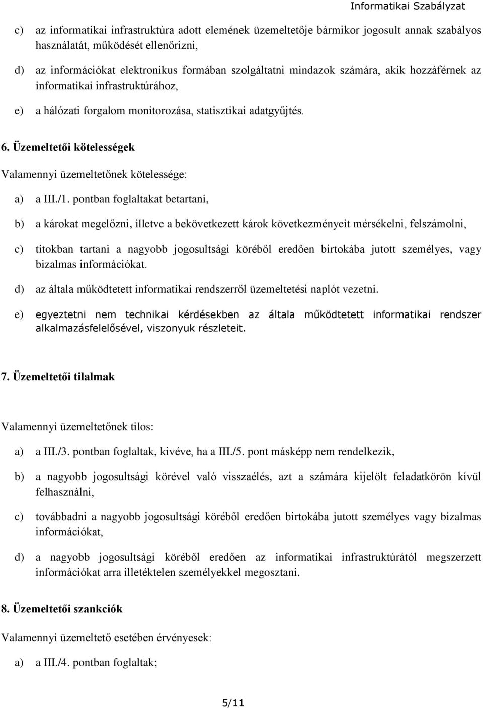 /1. pontban foglaltakat betartani, b) a károkat megelőzni, illetve a bekövetkezett károk következményeit mérsékelni, felszámolni, c) titokban tartani a nagyobb jogosultsági köréből eredően birtokába