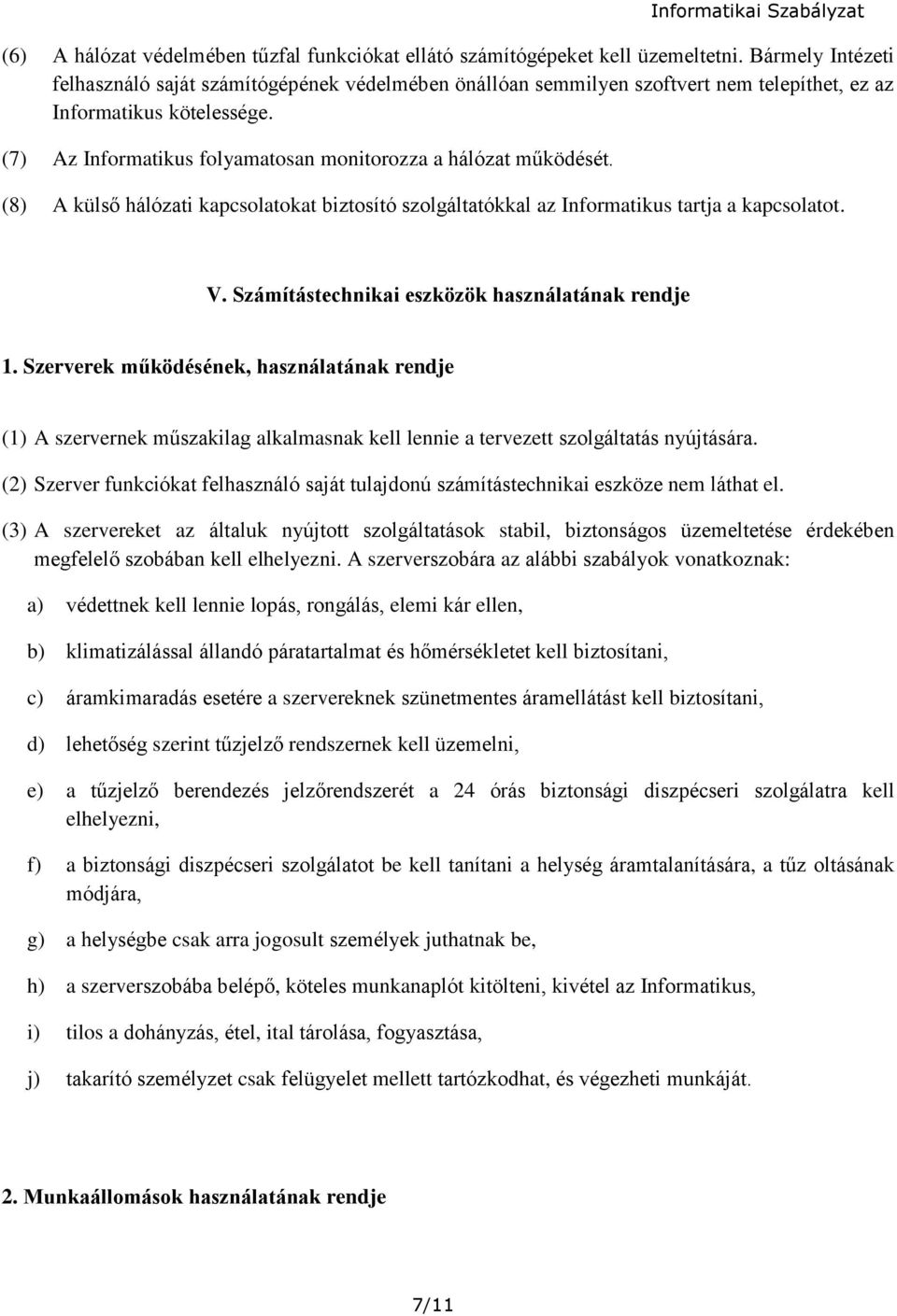 (7) Az Informatikus folyamatosan monitorozza a hálózat működését. (8) A külső hálózati kapcsolatokat biztosító szolgáltatókkal az Informatikus tartja a kapcsolatot. V.