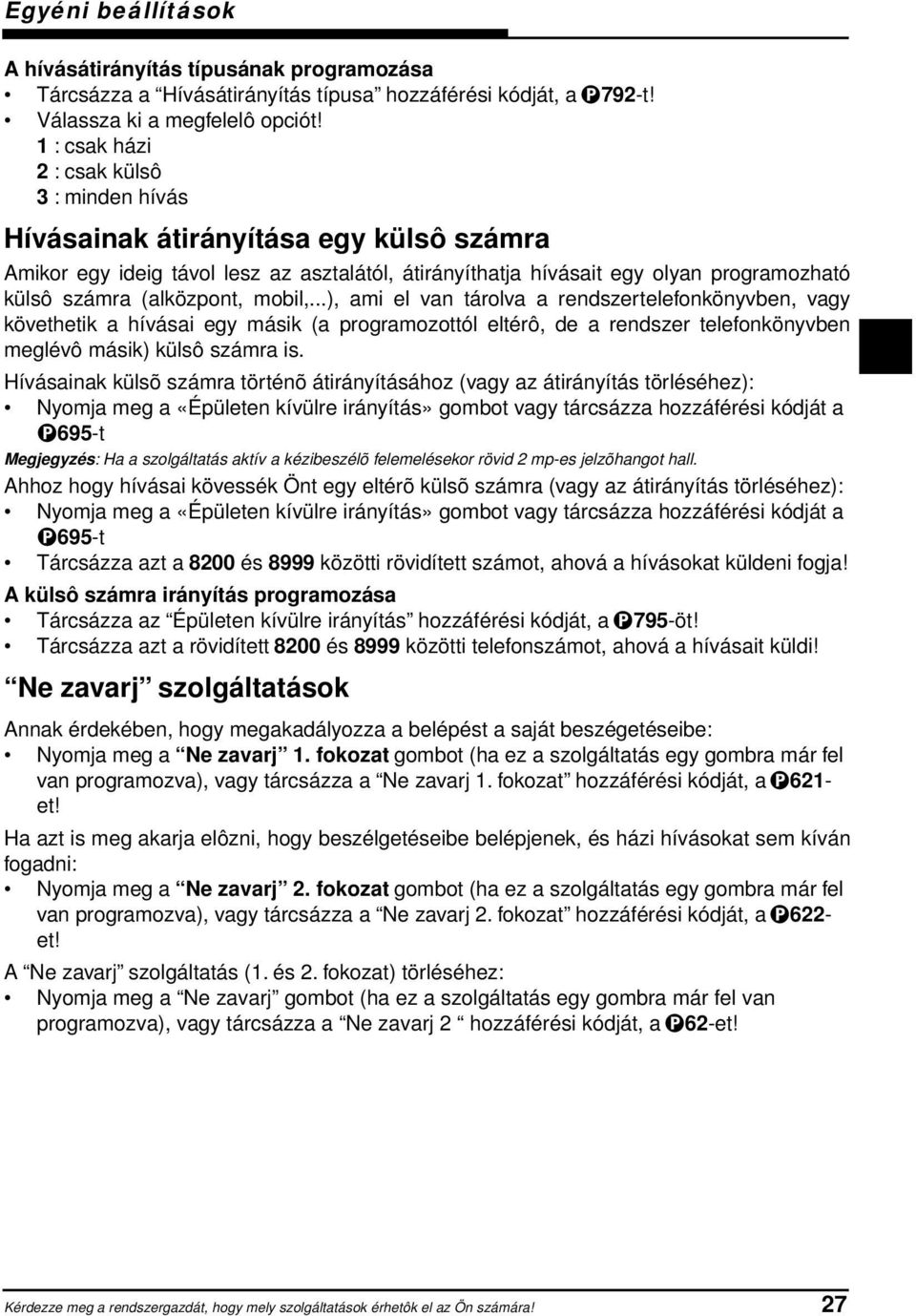 (alközpont, mobil,...), ami el van tárolva a rendszertelefonkönyvben, vagy követhetik a hívásai egy másik (a programozottól eltérô, de a rendszer telefonkönyvben meglévô másik) külsô számra is.