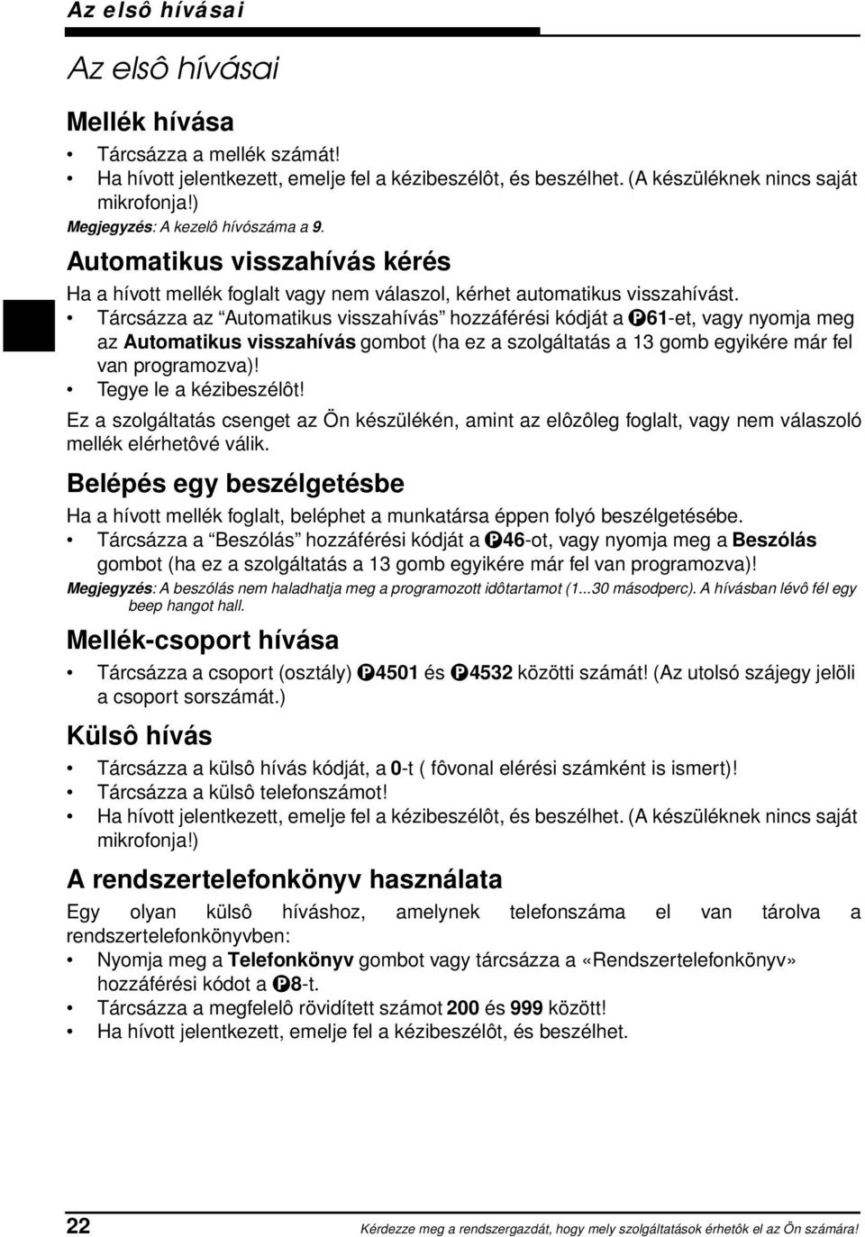 Tárcsázza az Automatikus visszahívás hozzáférési kódját a 61-et, vagy nyomja meg az Automatikus visszahívás gombot (ha ez a szolgáltatás a 13 gomb egyikére már fel van programozva)!