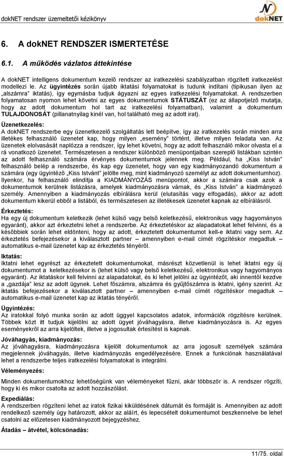 A rendszerben folyamatosan nyomon lehet követni az egyes dokumentumok STÁTUSZÁT (ez az állapotjelző mutatja, hogy az adott dokumentum hol tart az iratkezelési folyamatban), valamint a dokumentum