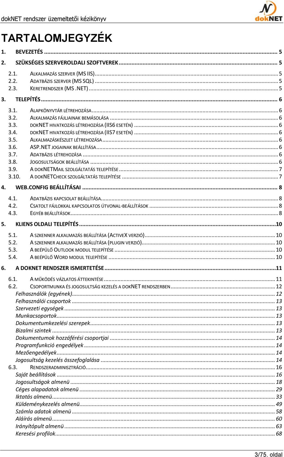 ALKALMAZÁSKÉSZLET LÉTREHOZÁSA... 6 3.6. ASP.NET JOGAINAK BEÁLLÍTÁSA... 6 3.7. ADATBÁZIS LÉTREHOZÁSA... 6 3.8. JOGOSULTSÁGOK BEÁLLÍTÁSA... 6 3.9. A DOKNETMAIL SZOLGÁLTATÁS TELEPÍTÉSE... 7 3.10.