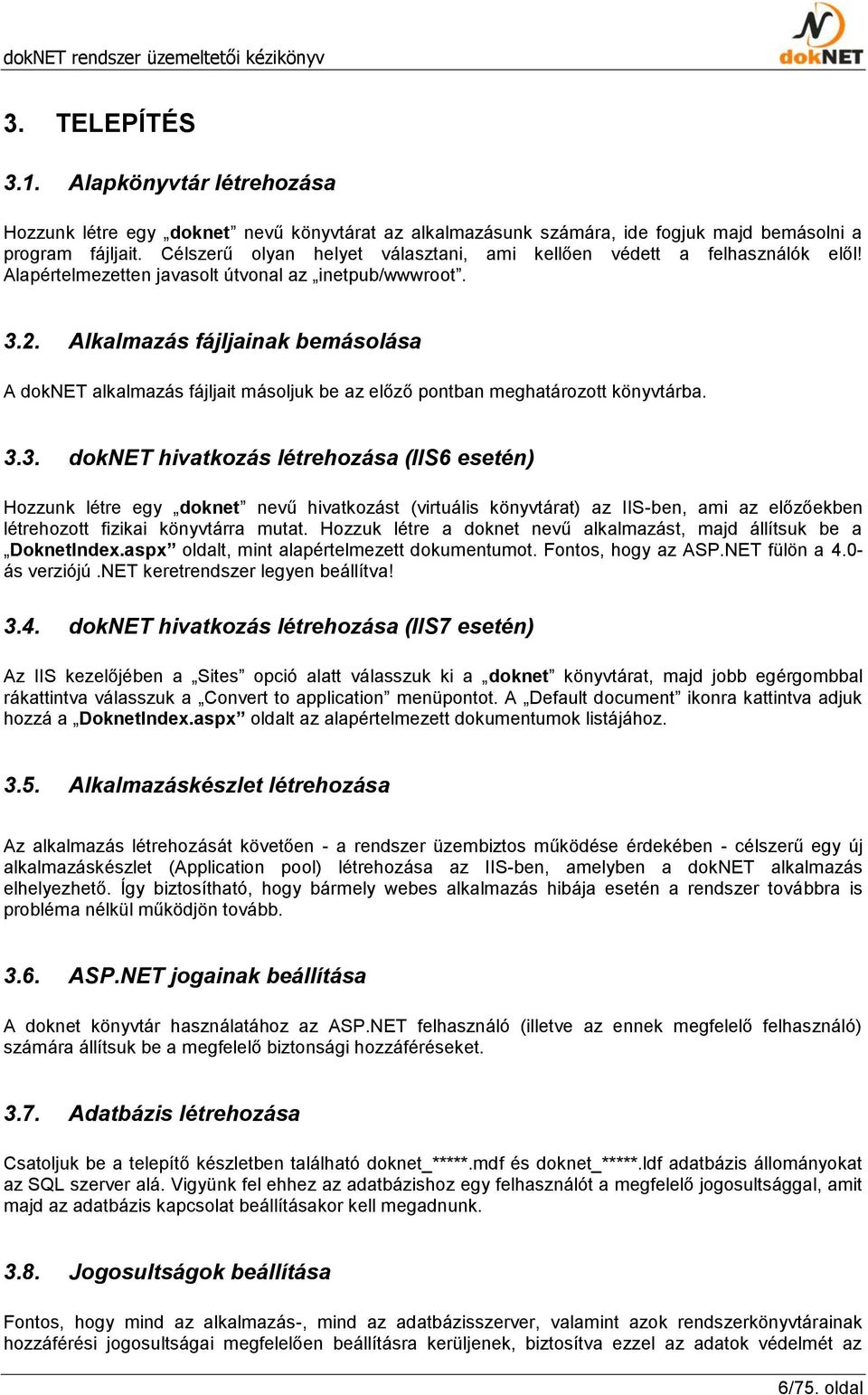 Alkalmazás fájljainak bemásolása A doknet alkalmazás fájljait másoljuk be az előző pontban meghatározott könyvtárba. 3.