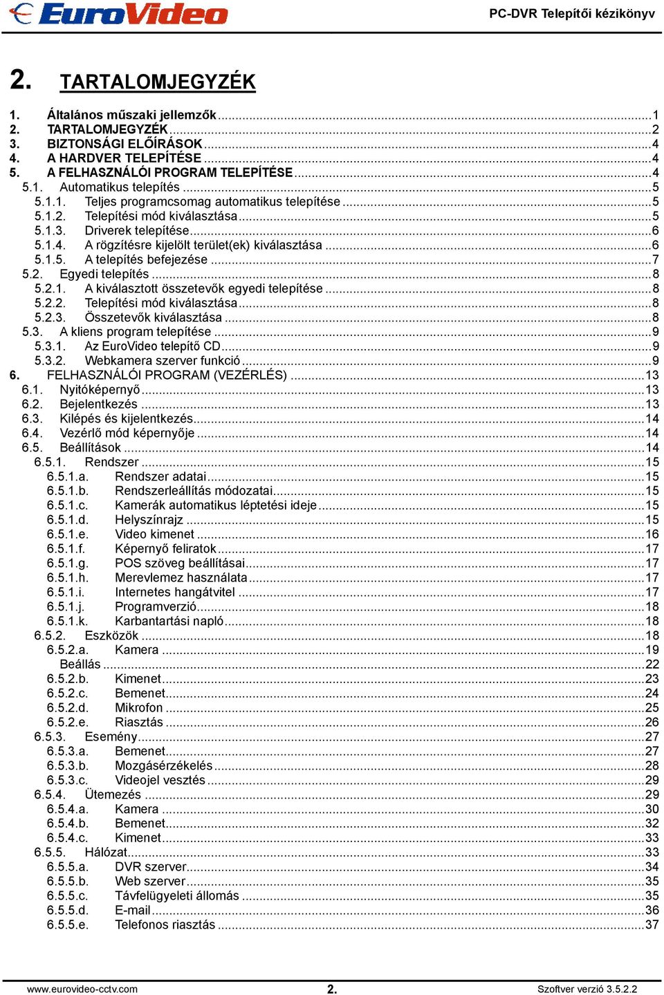 ..7 5.2. Egyedi telepítés...8 5.2.1. A kiválasztott összetevők egyedi telepítése...8 5.2.2. Telepítési mód kiválasztása...8 5.2.3. Összetevők kiválasztása...8 5.3. A kliens program telepítése...9 5.3.1. Az EuroVideo telepítő CD.
