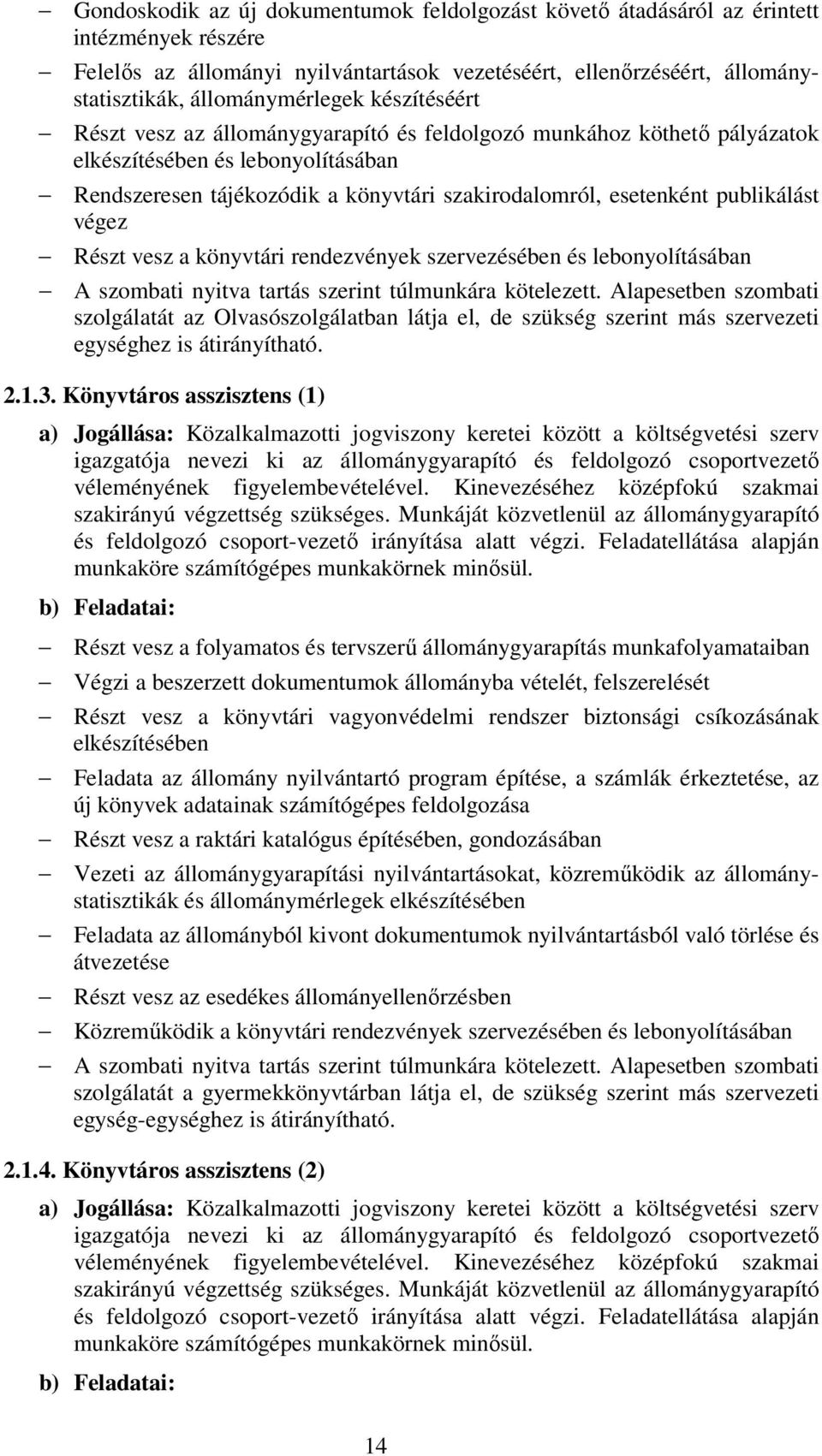 végez Részt vesz a könyvtári rendezvények szervezésében és lebonyolításában A szombati nyitva tartás szerint túlmunkára kötelezett.