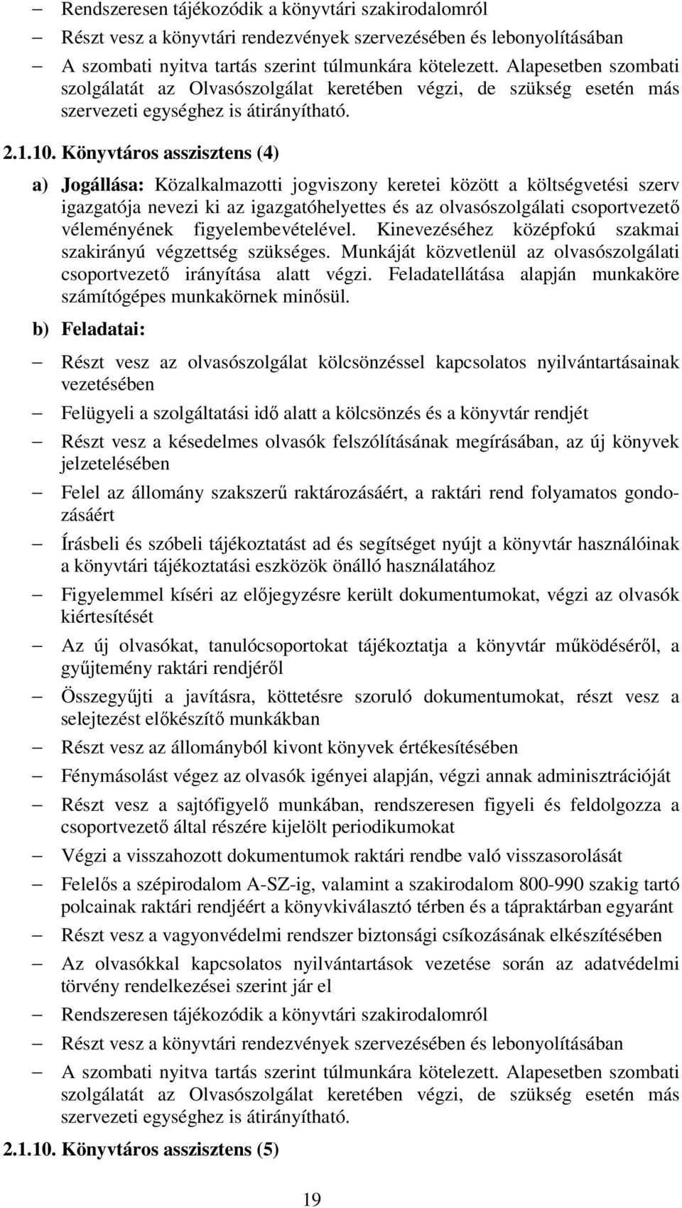 Könyvtáros asszisztens (4) igazgatója nevezi ki az igazgatóhelyettes és az olvasószolgálati csoportvezető véleményének figyelembevételével.