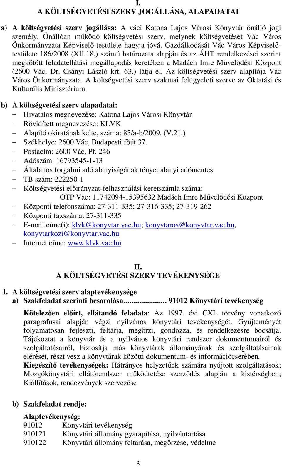 /2008 (XII.18.) számú határozata alapján és az ÁHT rendelkezései szerint megkötött feladatellátási megállapodás keretében a Madách Imre Művelődési Központ (2600 Vác, Dr. Csányi László krt. 63.