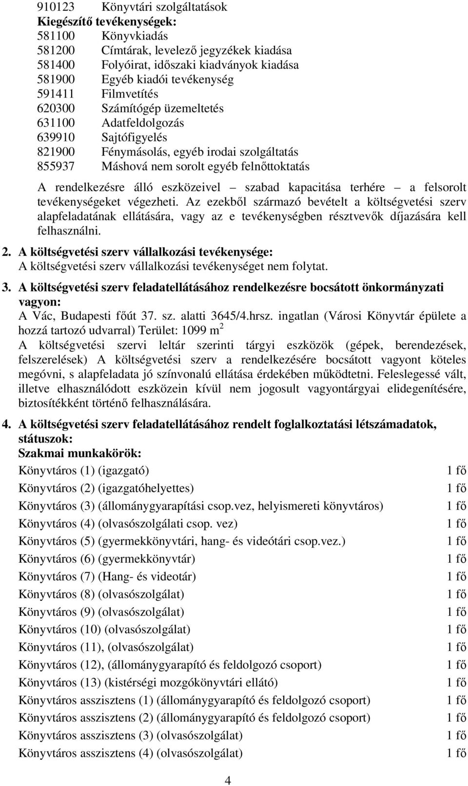 rendelkezésre álló eszközeivel szabad kapacitása terhére a felsorolt tevékenységeket végezheti.