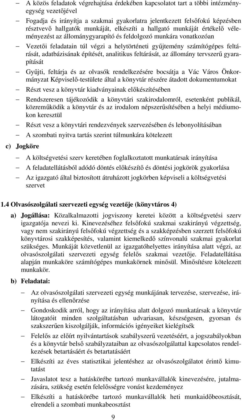 adatbázisának építését, analitikus feltárását, az állomány tervszerű gyarapítását Gyűjti, feltárja és az olvasók rendelkezésére bocsátja a Vác Város Önkormányzat Képviselő-testülete által a könyvtár